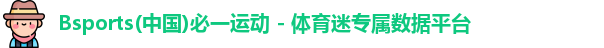 Bsports(中国)必一运动 - 体育迷专属数据平台